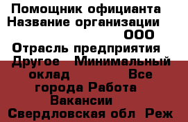 Помощник официанта › Название организации ­ Maximilian'S Brauerei, ООО › Отрасль предприятия ­ Другое › Минимальный оклад ­ 15 000 - Все города Работа » Вакансии   . Свердловская обл.,Реж г.